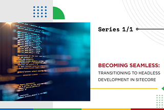 Becoming Seamless: Transitioning to Headless Development in Sitecore