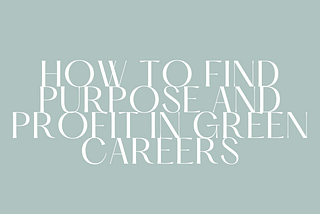 Sustainability and Career Growth: How to Find Purpose and Profit in Green Careers