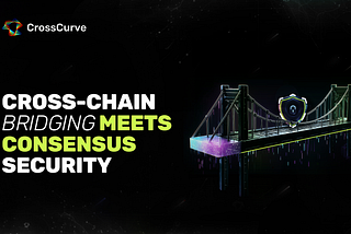CrossCurve Consensus Bridge: The First Bridge with Multi-Protocol Consensus