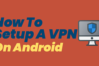 How To Setup A VPN On Android