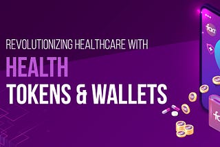 The Future of Digital Health: Revolutionizing Healthcare with Health Tokens and Health Wallets