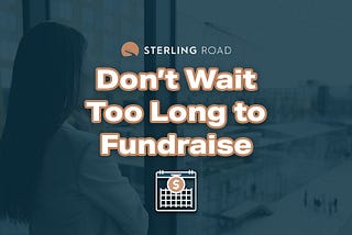 Don’t Wait Too Long to Fundraise