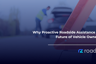 Why Proactive Roadside Assistance Is the Future of Vehicle Ownership