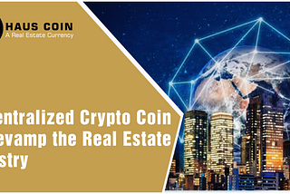 Haus Coin- Decentralized Crypto Coin to Revamp the Real Estate Industry