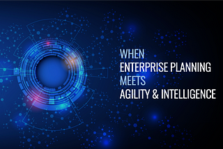 When Enterprise Planning meets Agility and Intelligence