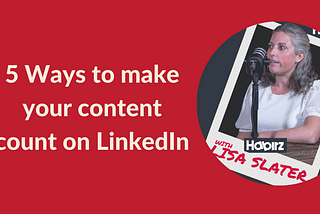 Make Your LinkedIn Content Count