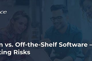 Custom vs. Off the Shelf Software — Mitigating Risks