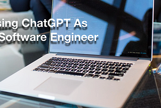 How I Use ChatGPT As A Software Engineer