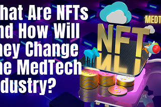 What Are NFTs and How Will They Change The MedTech Industry?