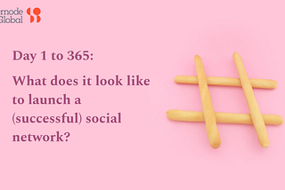 Day 1 to 365: What does it look like to launch a (successful) social network?