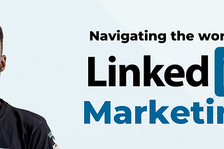 Navigating the World of LinkedIn Marketing