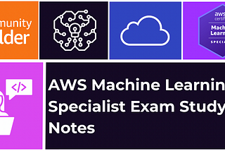 AWS Machine Learning Specialty Exam Study Notes