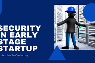 The Crucial Role of DevOps Security in the Success of Early-Stage Startups