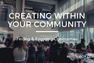 Creating within your community: Finding and engaging communities