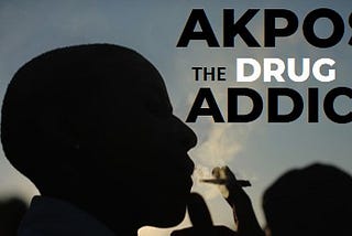AKPOS THE DRUG ADDICT