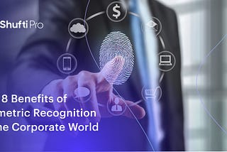 Top 8 Benefits of Biometric Recognition in the Corporate World