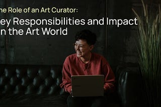 The Role of an Art Curator: Key Responsibilities and Impact on the Art World