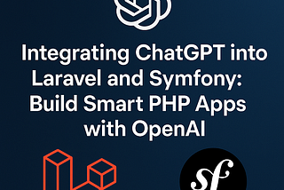 Integrating ChatGPT into Laravel and Symfony: Build Smart PHP Apps with OpenAI