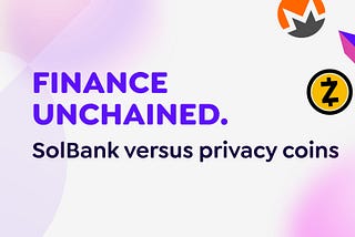 Finance Unchained — SolBank versus privacy coins