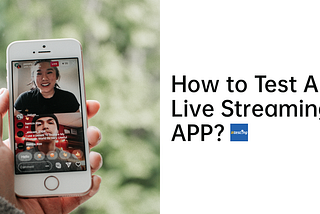 How to Test A Live-Streaming APP?