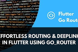 Effortless Routing & Deeplink in Flutter Using go_router