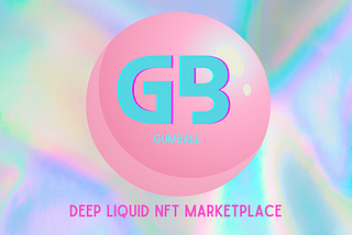 GumBall Protocol- Deep Liquid NFT Marketplace