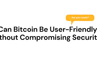 Can Bitcoin Be User-Friendly Without Compromising Security?