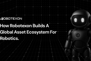 How Robotexon Builds a Global Asset Ecosystem for Robotics