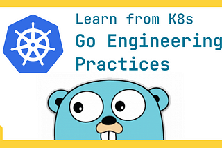 Learning Go Engineering Practices from K8s