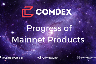 The Comdex Ecosystem: Progress of Mainnet Products