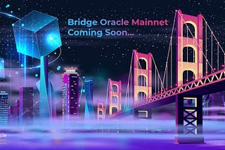 Bridge Oracle soon to launch Mainnet