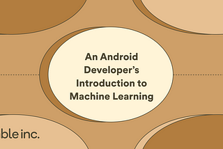 An Android Developer’s Introduction to Machine Learning