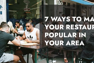 7 Ways To Make Your Restaurant Popular In Your Area