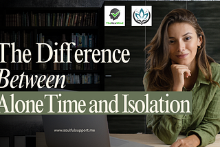 The Difference Between Alone Time and Isolation