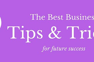 The Best Business Tips and Tricks for Future Success
