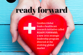 Cerebro Global leads a healthcare research initiative called READY FORWARD, a new 2021 strategic…
