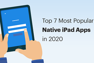 Top 7 Most Popular Native iPad Apps in 2020