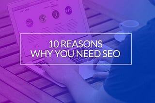 10 REASON-WHY SEO IS IMPORTANT FOR BUSINESSES