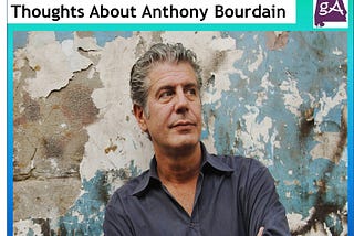 My Thoughts About The Tragic Passing Of Anthony Bourdain