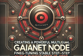 Creating a Powerful Multilingual GaiaNet Node: Fine-tuning StableLM2 Step-by-Step