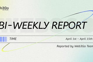 Web3Go Bi-Weekly Report: April 1st — April 15th