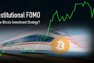 Bitcoin  — How Institutional FOMO is driving the next stage of Bitcoin’s Growth.