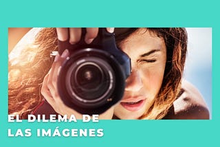 El dilema de las imágenes, ¿mejor compartirlas o mejor protegerlas?