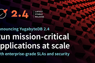 Announcing YugabyteDB 2.4 — The Distributed SQL Blog