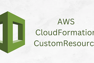 Leveraging Custom Resources in AWS CloudFormation
