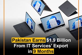 Pakistan Earns $1.9 Billion
From IT Services’ Export
in 9 Months