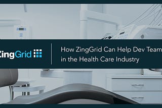 How ZingGrid Can Help Dev Teams in the Health Care Industry