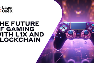 The Future of Gaming: Blockchain and Layer One X