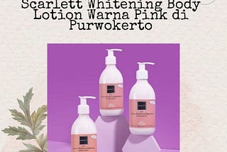 (PROMO) +62 852-3610-0050 | Scarlett Whitening Body Lotion Warna Pink di Purwokerto