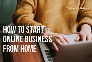 How To Start Online Business From Home